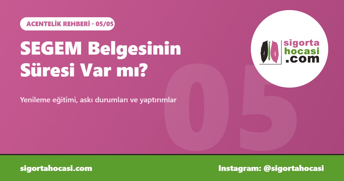 SEGEM Belgesinin Süresi Var mı - Sigorta Hocası Acentelik Rehberi