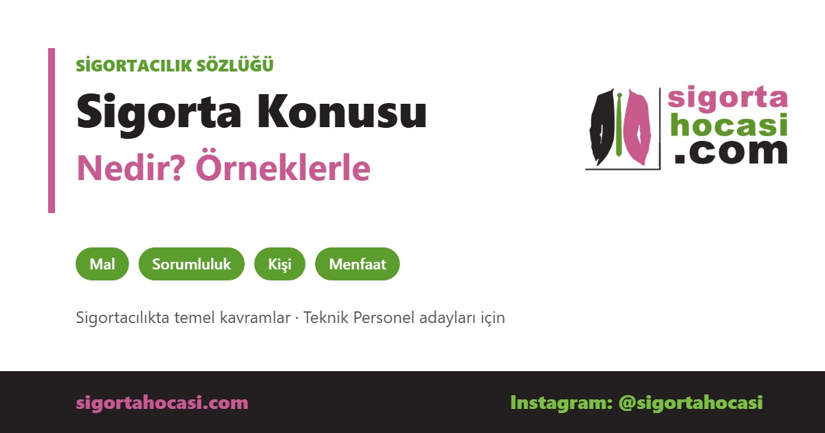 Sigorta Konusu Nedir - Sigorta Hocası sigortacılık sözlüğü